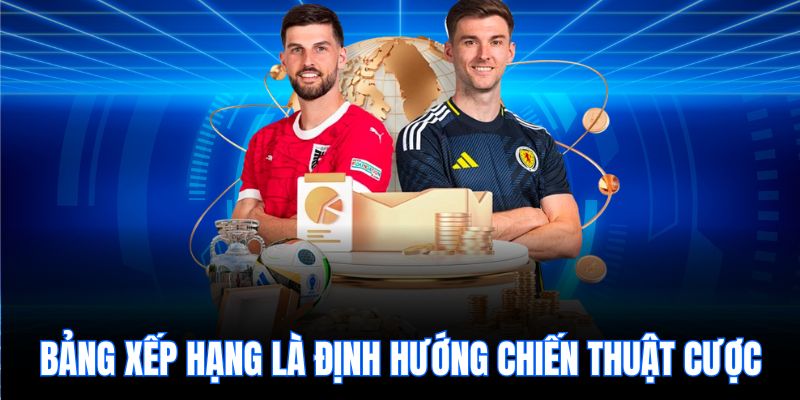Bảng xếp hạng là định hướng chiến thuật cược