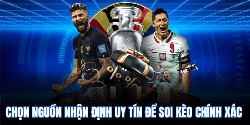 Chọn nguồn nhận định uy tín để soi kèo chính xác