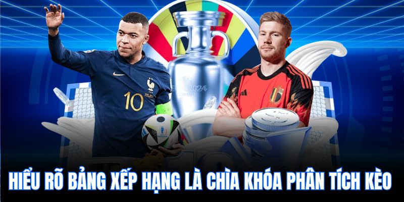 Hiểu rõ bảng xếp hạng là chìa khóa phân tích kèo