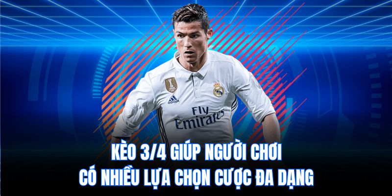 Kèo 3/4 giúp người chơi có nhiều lựa chọn cược đa dạng