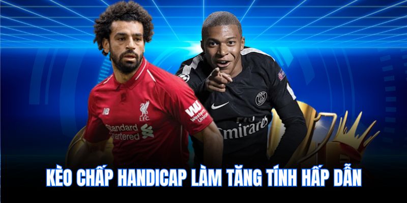 Kèo chấp handicap làm tăng tính hấp dẫn