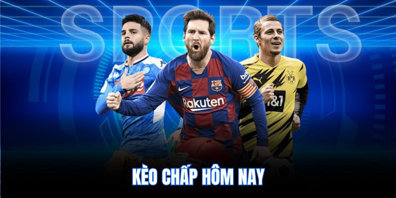 kèo chấp hôm nay