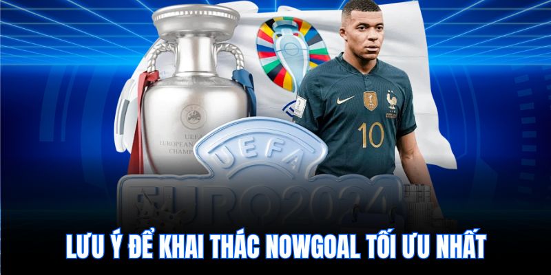 Lưu ý để khai thác Nowgoal tối ưu nhất