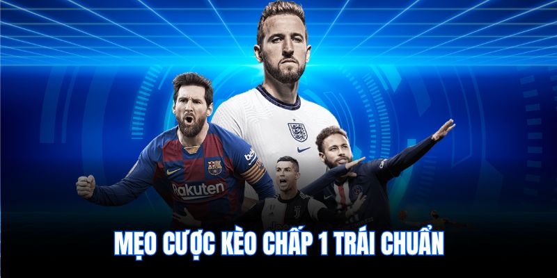 Mẹo cược kèo chấp 1 trái chuẩn