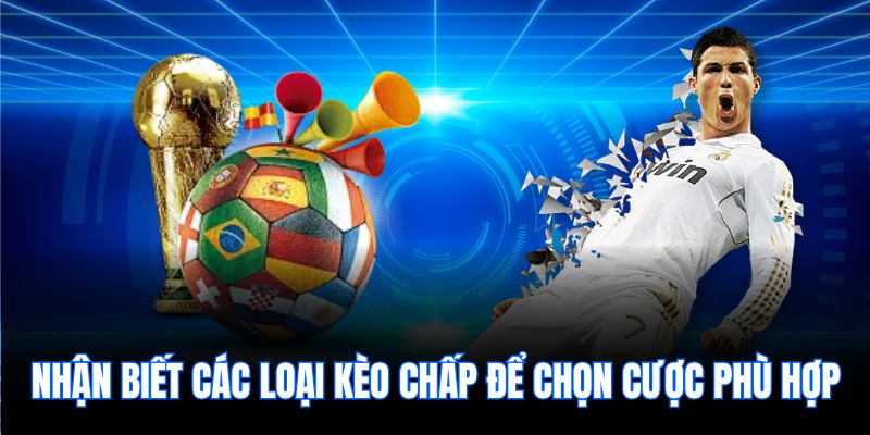 Nhận biết các loại kèo chấp để chọn cược phù hợp