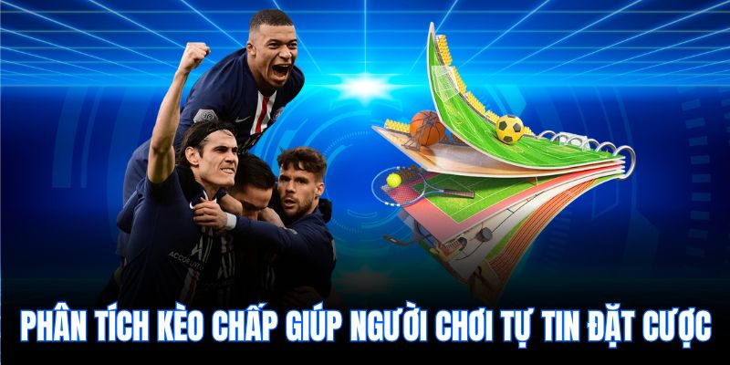 Phân tích kèo chấp giúp người chơi tự tin đặt cược