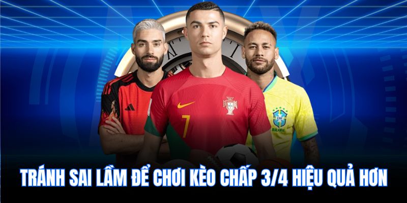 Tránh sai lầm để chơi kèo chấp 3/4 hiệu quả hơn