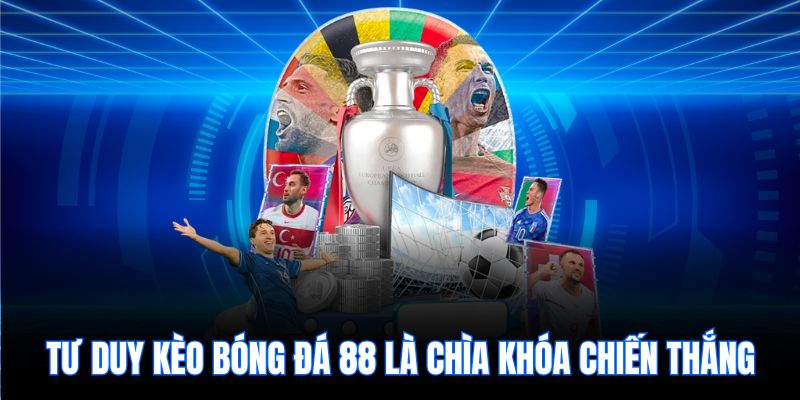 Tư duy kèo bóng đá 88 là chìa khóa chiến thắng